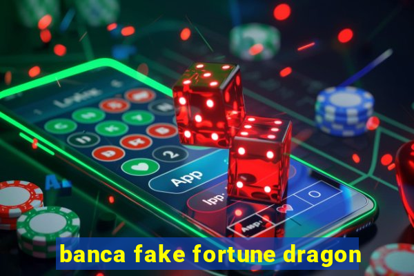 banca fake fortune dragon