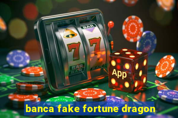 banca fake fortune dragon