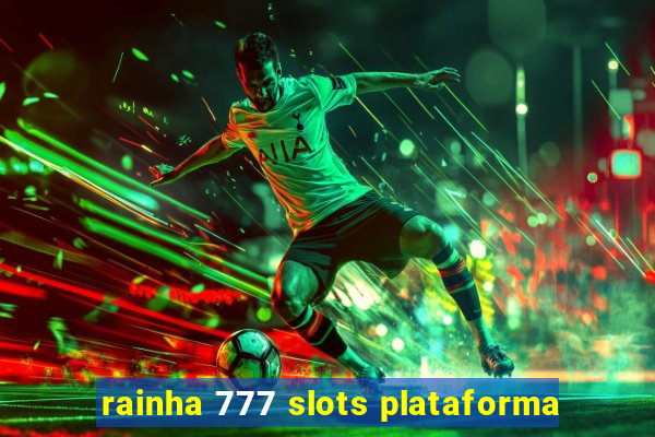 rainha 777 slots plataforma