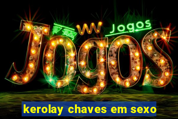 kerolay chaves em sexo