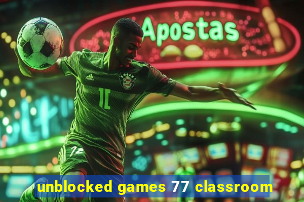 unblocked games 77 classroom