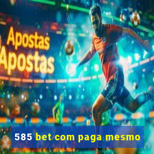 585 bet com paga mesmo