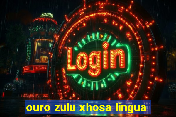 ouro zulu xhosa lingua