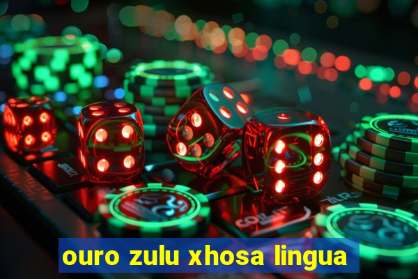 ouro zulu xhosa lingua