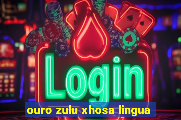 ouro zulu xhosa lingua