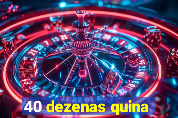 40 dezenas quina