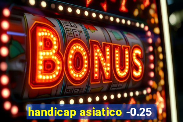 handicap asiatico -0.25