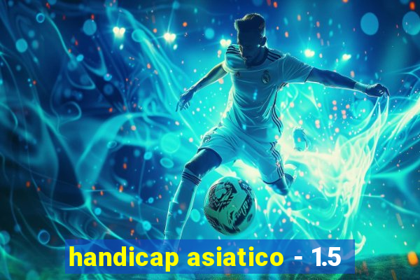 handicap asiatico - 1.5