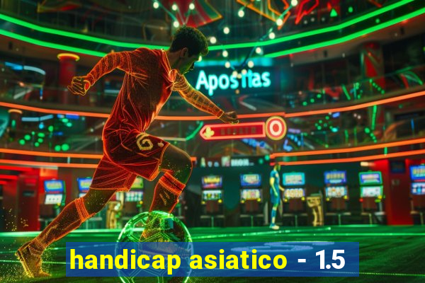 handicap asiatico - 1.5