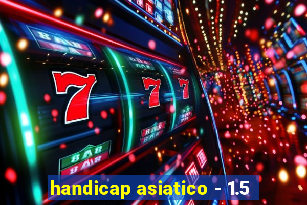 handicap asiatico - 1.5