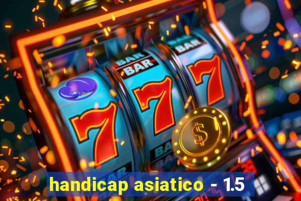 handicap asiatico - 1.5