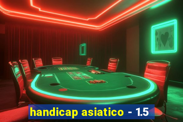 handicap asiatico - 1.5