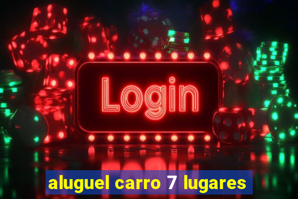 aluguel carro 7 lugares