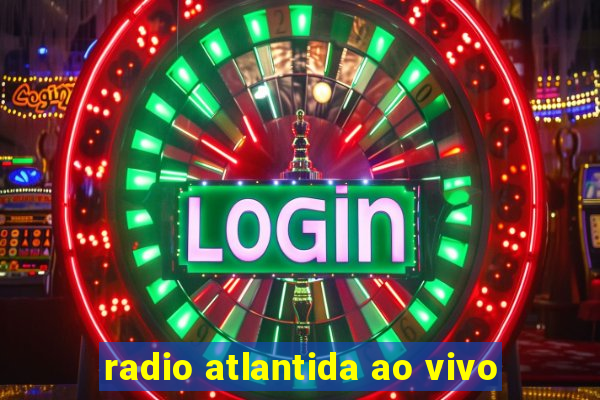 radio atlantida ao vivo