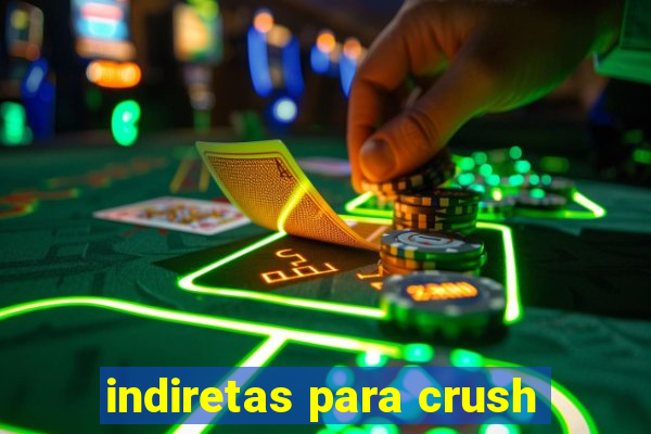 indiretas para crush