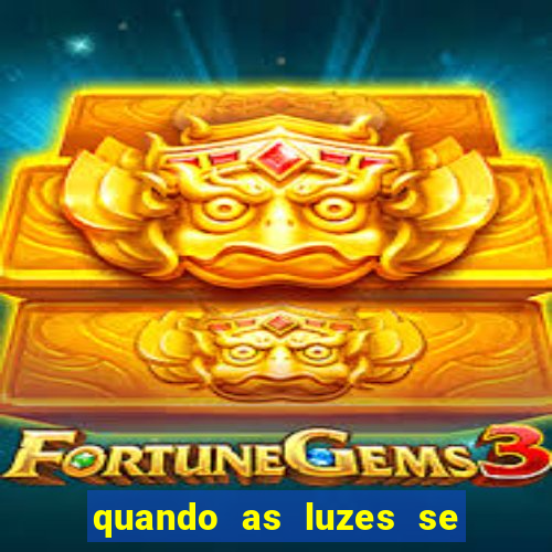 quando as luzes se apagam rede canais