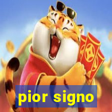 pior signo