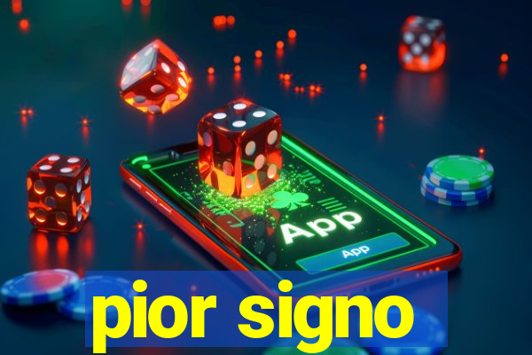 pior signo