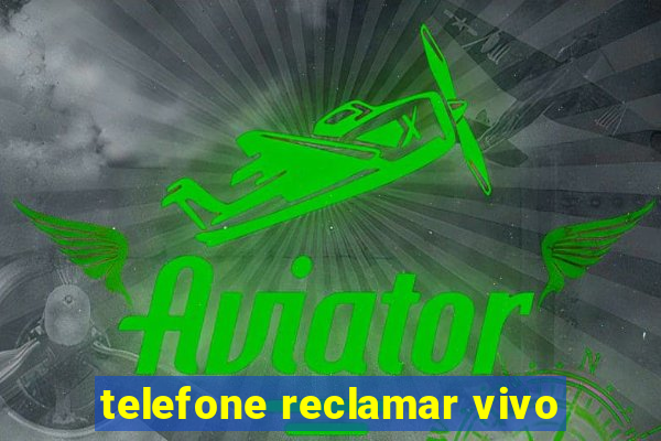 telefone reclamar vivo