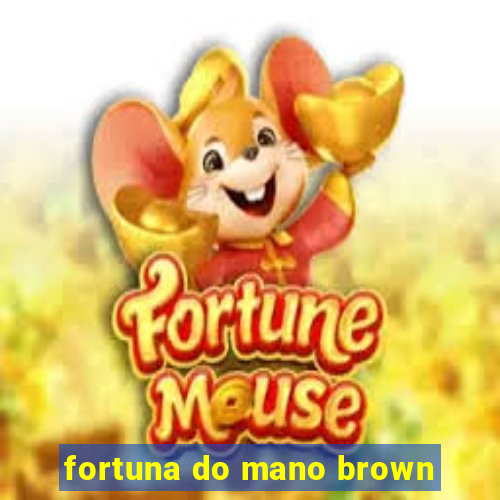 fortuna do mano brown