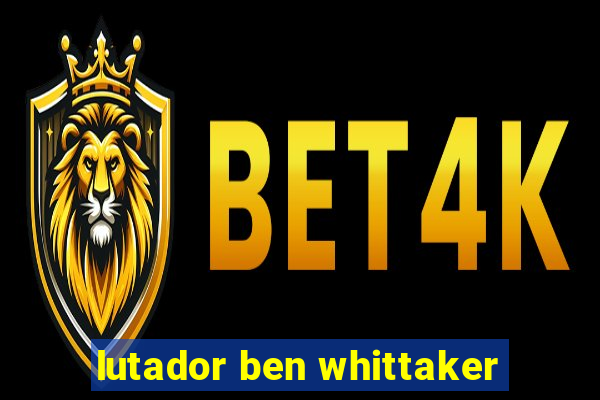 lutador ben whittaker