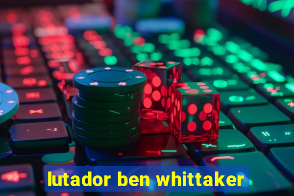 lutador ben whittaker