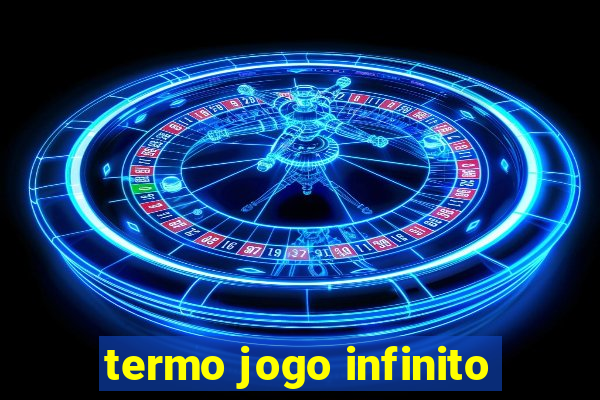 termo jogo infinito