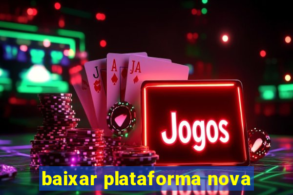 baixar plataforma nova