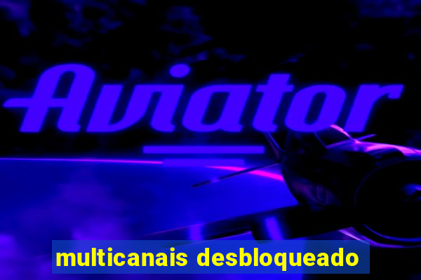 multicanais desbloqueado