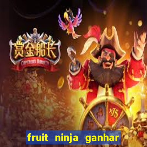 fruit ninja ganhar dinheiro sem depositar