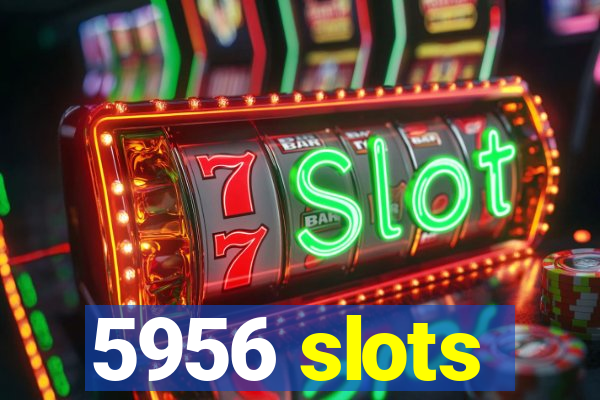 5956 slots