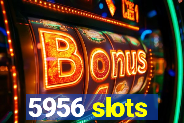 5956 slots