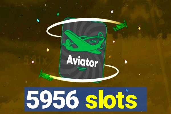 5956 slots