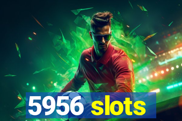 5956 slots