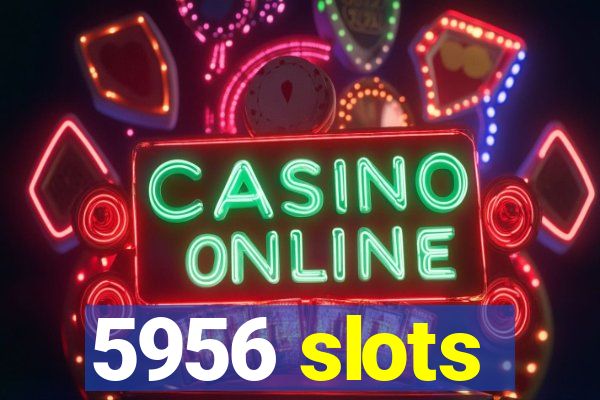 5956 slots