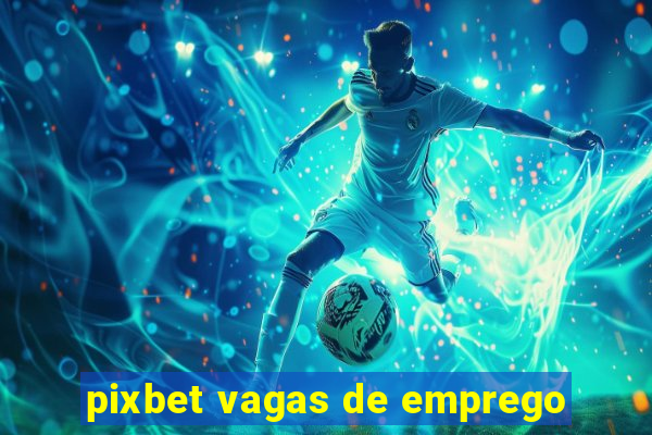 pixbet vagas de emprego