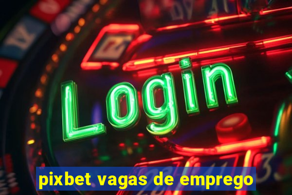 pixbet vagas de emprego