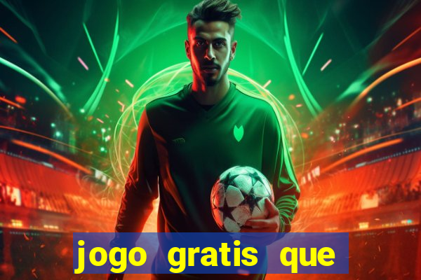 jogo gratis que ganha dinheiro