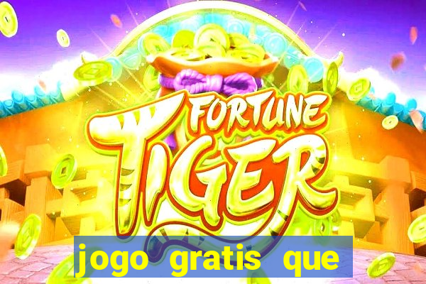 jogo gratis que ganha dinheiro