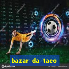 bazar da taco agendamento online