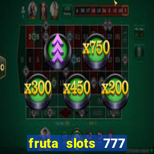 fruta slots 777 mega jackpot paga mesmo