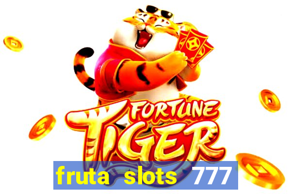 fruta slots 777 mega jackpot paga mesmo