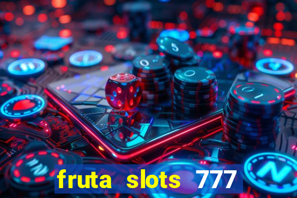 fruta slots 777 mega jackpot paga mesmo