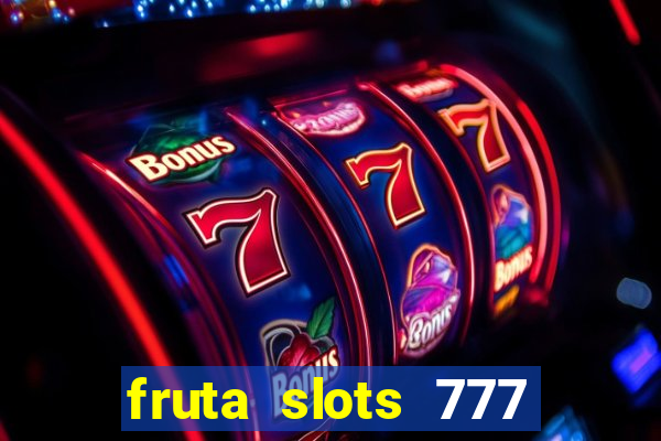 fruta slots 777 mega jackpot paga mesmo