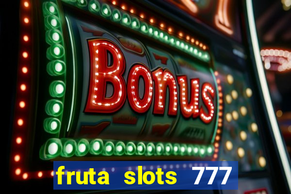 fruta slots 777 mega jackpot paga mesmo