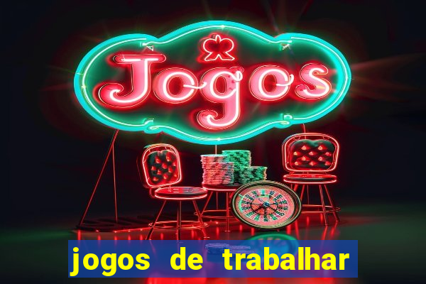 jogos de trabalhar para ganhar dinheiro