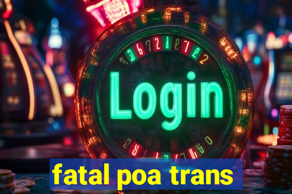 fatal poa trans