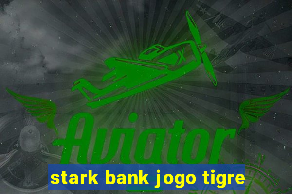 stark bank jogo tigre