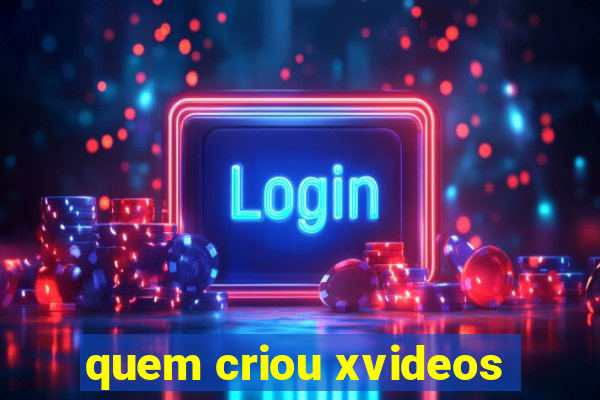 quem criou xvideos