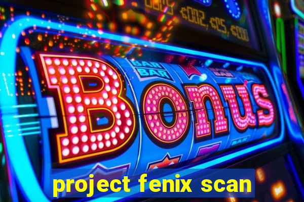 project fenix scan